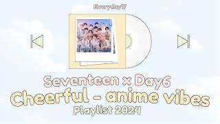 [ Seventeen x Day6 ] cheerful / anime vibes playlist