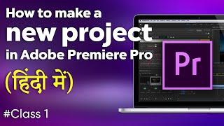 Class 1 | How to Create a New Project in Adobe Premiere Pro | Tutorial in Hindi