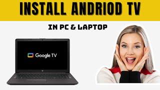 Step-by-Step Guide: Installing Android TV on Your PC or Laptop