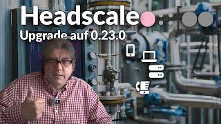 Headscale Upgrade auf 0.23.0