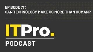 The ITPro Podcast: Can technology make us more than human?