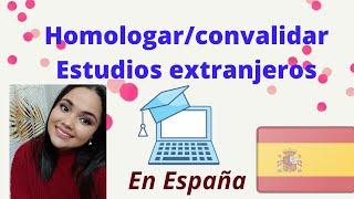 Cómo Homologar o Convalidar Estudios Extranjeros en España