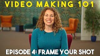 Video Making 101 - Episode 4: Frame Your Shot