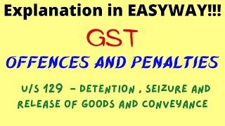 GST  - Offences and Penalties -  u/s 129  - Detention , Seizure and Release of goods and Conveyance