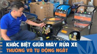 Khác biệt giữa máy rửa xe thường và máy tự động ngắt