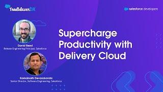 Supercharge Productivity with Delivery Cloud | TrailblazerDX 2023