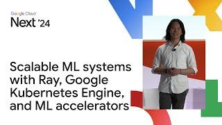 Scalable advanced ML systems with Ray, Google Kubernetes Engine, and ML accelerators