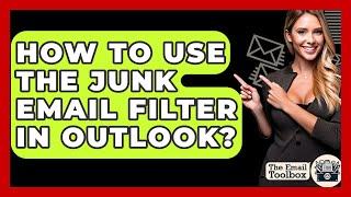 How To Use The Junk Email Filter In Outlook? - TheEmailToolbox.com