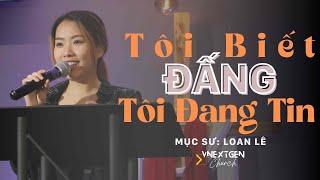 Tôi biết Đấng tôi đang tin - Mục sư: Loan Lê - Hội Thánh VNextGen