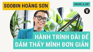 Hành trình dài để dám thấy mình đơn giản - Soobin |  Have a Sip EP56