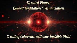 Elevated Planet Guided Meditation / Visualization: Creating Coherence with our Invisible Field