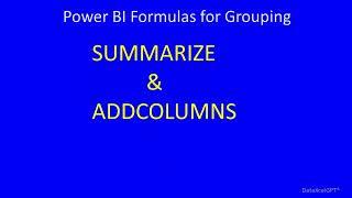 Using SUMMARIZE & ADDCOLUMNS to Group Columns in Power BI