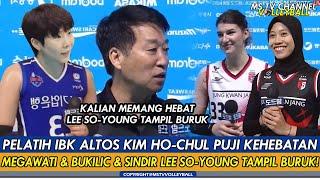 PELATIH IBK ALTOS KIM HO-CHUL PUJI KEHEBATAN MEGAWATI & BUKILIC & SINDIR LEE SO-YOUNG TAMPIL BURUK!