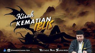 KISAH KEMATIAN IBLIS PADA HARI KIAMAT | USTADZ ABU HUMAIROH