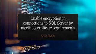 4. Enable encryption in connections to SQL Server by meeting all certificate requirements