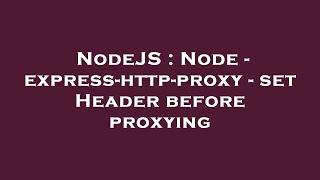 NodeJS : Node - express-http-proxy - set Header before proxying