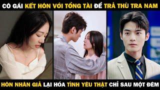 Cô Gái Kết Hôn Với Tổng Tài Để Trả Thù Tra Nam, Hôn Nhân Giả Lại Hóa Tình Yêu Thật Chỉ Sau Một Đêm