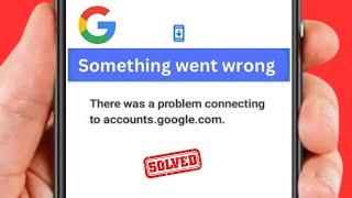 Something Went Wrong There Was a Problem Connecting to Account.google.com