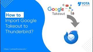 How to Import Google Takeout to Thunderbird Profile? | 5 Simple Steps | Yota Software