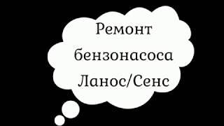 Ремонт бензонасоса Ланос Сенс ремонт датчика уровня топлива, замена сеточки бензонасоса Ланос Сенс