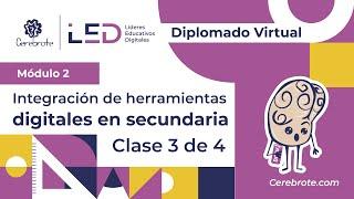 Módulo 2: Integración de herramientas digitales en el aula EN SECUNDARIA - Diplomado LED | Clase 3/4