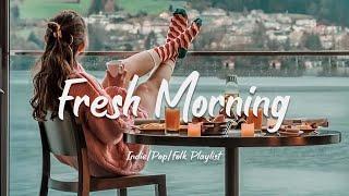Fresh Morning | Songs to say hello a new day  Positive vibes | Acoustic/Indie/Pop/Folk Playlist