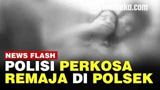 Keterlaluan Polisi Perkosa Remaja 16 Tahun di Polsek, Harus Dihukum Berat!
