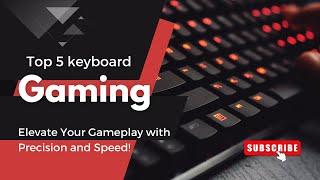 Top 5 Gaming Keyboards of 2024: Elevate Your Gameplay with Precision and Speed!