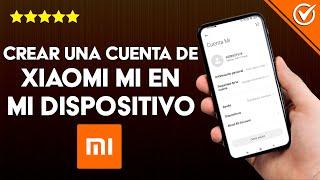 ¿Cómo crear una cuenta de XIAOMI MI en mi dispositivo y para qué sirve?