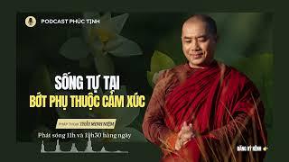 Sống Tự Tại Bớt Phụ Thuộc Cảm Xúc Người Khác | Thầy Minh Niệm | Phúc Tịnh