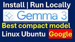 Google Gemma 3 AI Model on Linux Ubuntu: Install and Run Best Compact Model on Linux Ubuntu