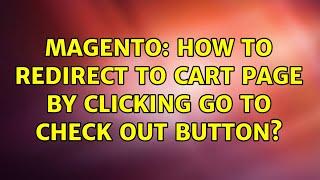 Magento: How to redirect to cart page by clicking go to check out button? (2 Solutions!!)