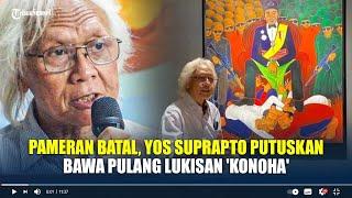 Pameran Batal, Yos Suprapto Putuskan Bawa Pulang Lukisan 'Konoha'