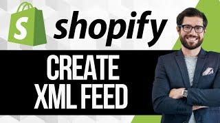 How to Create XML Feed in Shopify