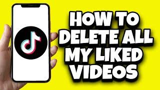 How To Delete All My Liked Videos On TikTok (Fast)