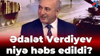 Hərbi ekspert Ədalət Verdiyev həbs edildi - SƏBƏB