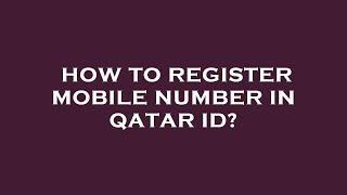 How to register mobile number in qatar id?