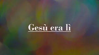 Gesù era lì - con testo | Italiano