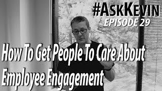 How To Get People To Care About Employee Engagement