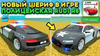 Я СДЕЛАЛ ПОЛИЦЕЙСКУЮ AUDI R8 И ТЕПЕРЬ Я НОВЫЙ ШЕРИФ В ИГРЕ! НОВОЕ ОБНОВЛЕНИЕ СИМУЛЯТОР АВТОМОБИЛЯ 2