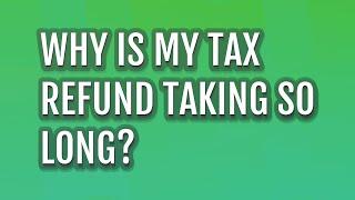 Why is my tax refund taking so long?