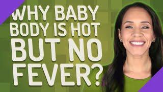 Why baby body is hot but no fever?