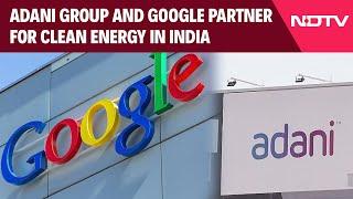 Adani Enterprises Latest News | Adani Group, Google Announce Tie-Up To Supply Clean Energy In India