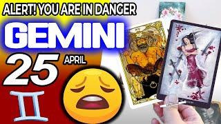 Gemini  ALERT YOU ARE IN DANGER  horoscope for today APRIL 25 2024  #gemini tarot APRIL 25 2024