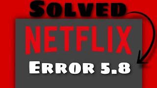 How To Fix Netflix Error 5.8 | 2023 | There is a Problem Playing The Video - Please try again 5.8