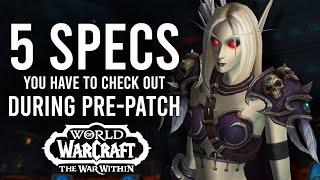 The 5 Class Specs You GOTTA PLAY NOW During The War Within Pre-Patch!
