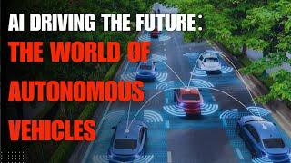 AI Driving the Future: The World of Autonomous Vehicles || #AutonomousVehicles #SelfDrivingCars