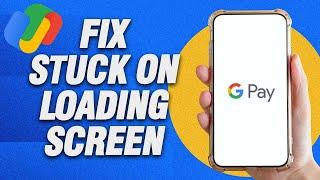 How To Fix Google Pay Stuck On Loading Screen Problem | Final Solution