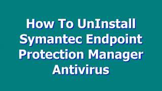 How To UnInstall Symantec Endpoint Protection Manager Antivirous