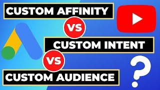 Custom Intent vs. Custom Affinity vs. Custom Audiences - Google Ads | YouTube Ads